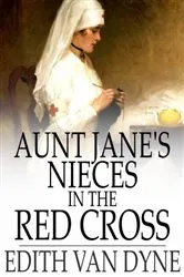Book cover of Aunt Jane's Nieces in the Red Cross by Edith Van Dyne