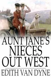 Book cover of Aunt Jane's Nieces Out West by Edith Van Dyne