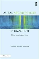 Book cover of Aural Architecture in Byzantium: Music, Acoustics, and Ritual by Bissera Pentcheva