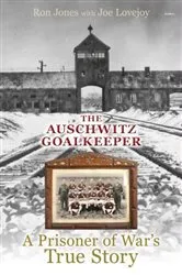 Book cover of Auschwitz Goalkeeper, The - A Prisoner of War's True Story by Ron Jones