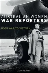 Book cover of Australian Women War Reporters by Jeannine Baker