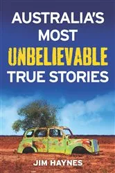 Book cover of Australia's Most Unbelievable True Stories by Jim Haynes