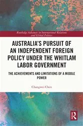 Book cover of Australia’s Pursuit of an Independent Foreign Policy under the Whitlam Labor Government by Changwei Chen