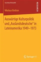 Book cover of Auswärtige Kulturpolitik und „Auslandsdeutsche“ in Lateinamerika 1949-1973 by Nikolaus Barbian