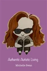Book cover of Authentic Autistic Living by Michelle Swan