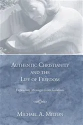 Book cover of Authentic Christianity and the Life of Freedom by Michael A. Milton