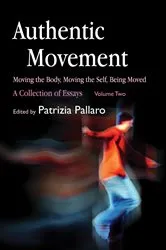 Book cover of Authentic Movement: Moving the Body, Moving the Self, Being Moved by Patrizia Pallaro