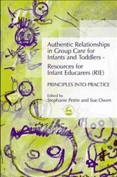Book cover of Authentic Relationships in Group Care for Infants and Toddlers – Resources for Infant Educarers (RIE) Principles into Practice by Stephanie Petrie