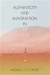 Book cover of Authenticity and Imagination in the Face of Oppression by Monica Joy Cross