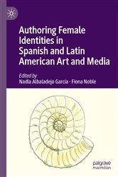Book cover of Authoring Female Identities in Spanish and Latin American Art and Media by Nadia Albaladejo García