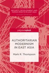 Book cover of Authoritarian Modernism in East Asia by Mark R. Thompson