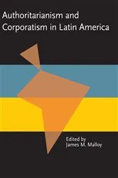 Book cover of Authoritarianism and Corporatism in Latin America by James Malloy