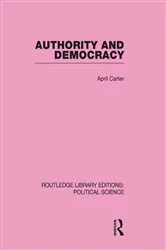 Book cover of Authority and Democracy (Routledge Library Editions: Political Science Volume 5) by April Carter