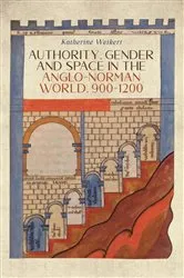 Book cover of Authority, Gender and Space in the Anglo-Norman World, 900-1200 by Katherine Weikert