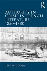 Book cover of Authority in Crisis in French Literature, 1850–1880 by Seth Whidden