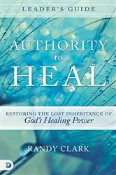 Book cover of Authority to Heal Leader's Guide by Randy Clark