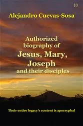 Book cover of Authorized Biography of Jesus, Mary, Joseph and the Disciples by Alejandro Cuevas-Sosa