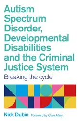 Book cover of Autism Spectrum Disorder, Developmental Disabilities, and the Criminal Justice System by Nick Dubin