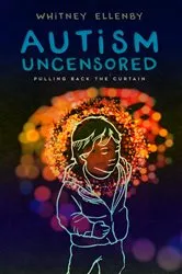 Book cover of AUTISM UNCENSORED by Whitney Ellenby
