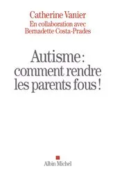 Book cover of Autisme : comment rendre les parents fous ! by Bernadette Costa-Prades