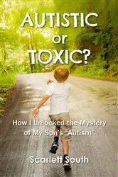 Book cover of Autistic or Toxic? How I Unlocked the Mystery of My Son's 