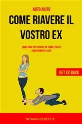 Book cover of Auto Aiuto: Come Riavere Il Vostro Ex: Come Fare Per Tenere Un Uomo Legato Emotivamente a Voi (Get Ex Back) by Unknown