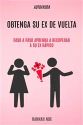 Book cover of Autoayuda: Obtenga Su Ex De Vuelta: Paso a Paso Aprenda a Recuperar a Su Ex Rápido by Hannah Nox