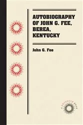 Book cover of Autobiography of John G. Fee, Berea, Kentucky by John G. Fee