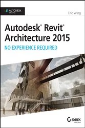 Book cover of Autodesk Revit Architecture 2015: No Experience Required by Eric Wing