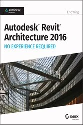 Book cover of Autodesk Revit Architecture 2016 No Experience Required by Eric Wing
