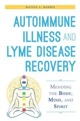 Book cover of Autoimmune Illness and Lyme Disease Recovery Guide by Katina I. Makris