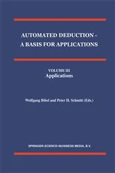 Book cover of Automated Deduction - A Basis for Applications Volume I Foundations - Calculi and Methods Volume II Systems and Implementation Techniques Volume III Applications by Wolfgang Bibel