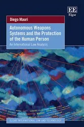 Book cover of Autonomous Weapons Systems and the Protection of the Human Person by Diego Mauri