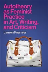 Book cover of Autotheory as Feminist Practice in Art, Writing, and Criticism by Lauren Fournier