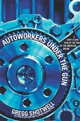 Book cover of Autoworkers Under the Gun by Gregg Shotwell