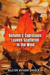 Book cover of Autumn's Capricious Leaves Scattered in the Wind by Ralston Anthony Rhoden Jr