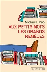 Book cover of Aux petits mots les grands remèdes by Michael Uras