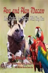 Book cover of Ava and Alan Macaw Help Protect the African Wild Dog Den by Jessica Tate
