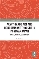 Book cover of Avant-Garde Art and Non-Dominant Thought in Postwar Japan by K. Yoshida