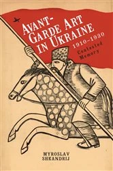 Book cover of Avant-Garde Art in Ukraine, 1910–1930 by Myroslav Shkandrij
