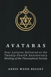 Book cover of Avataras - Four Lectures Delivered at the Twenty-Fourth Anniversary Meeting of the Theosophical Society at Adyar, Madras, December, 1899 by Annie Wood Besant