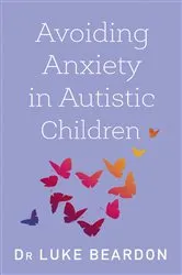 Book cover of Avoiding Anxiety in Autistic Children by Luke Beardon