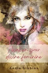 Book cover of Awaken Your Divine Feminine by Annie Gibbins