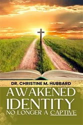 Book cover of Awakened Identity No Longer a Captive by Dr. Christine M. Hubbard