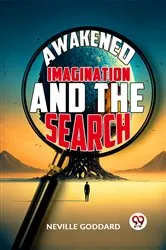 Book cover of Awakened Imagination And The Search by Neville Goddard