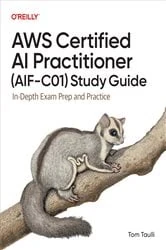 Book cover of AWS Certified AI Practitioner (AIF-C01) Study Guide by Tom Taulli