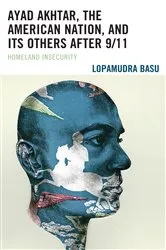Book cover of Ayad Akhtar, the American Nation, and Its Others after 9/11 by Lopamudra Basu