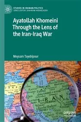Book cover of Ayatollah Khomeini Through the Lens of the Iran-Iraq War by Meysam Tayebipour