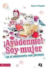 Book cover of ¡Ayúdenme! Soy mujer en el ministerio juvenil by Kara Powell
