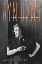 Book cover of Ayn Rand and the World She Made by Anne C. Heller